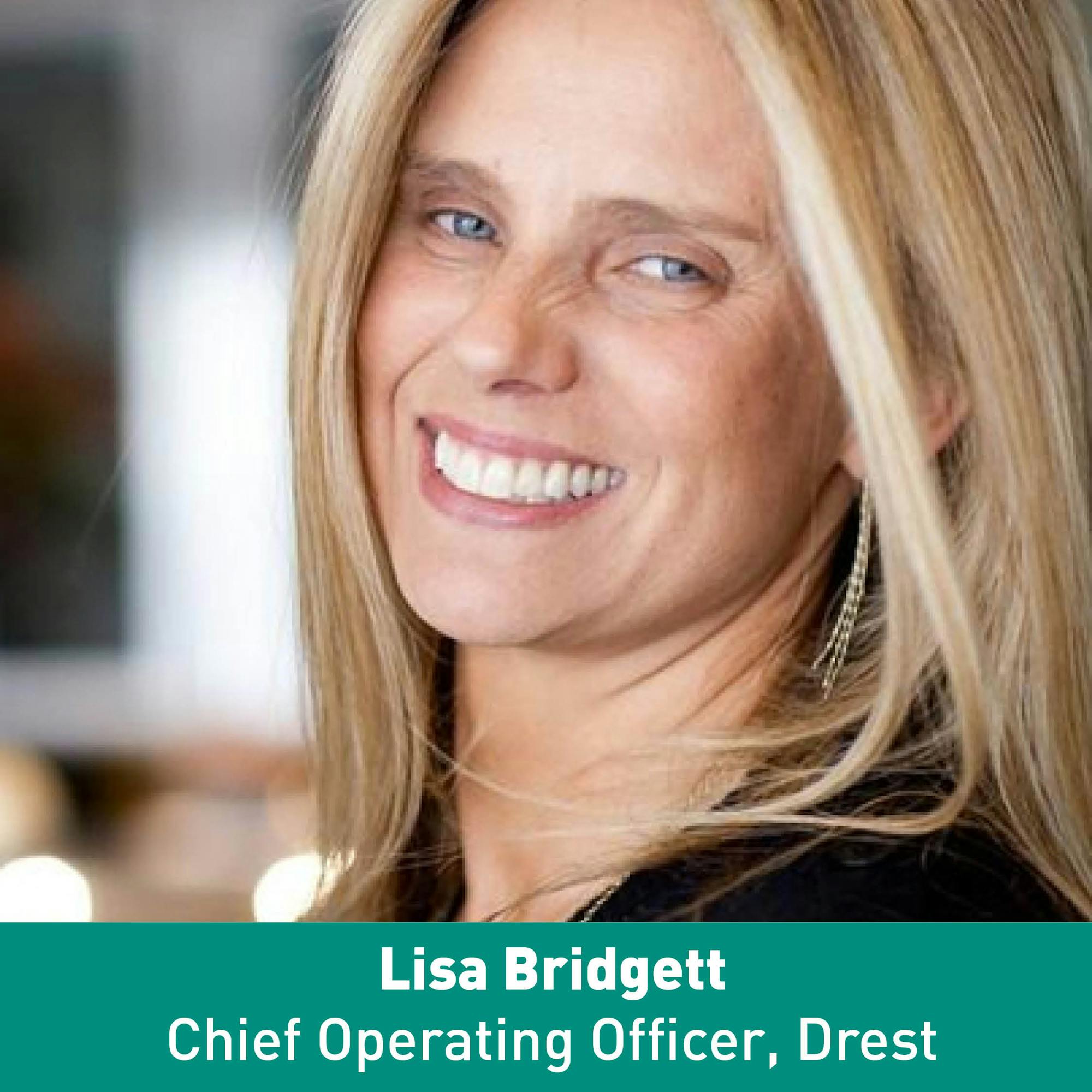 Spotlight on the Speakers  Lisa Bridgett, COO of DREST 